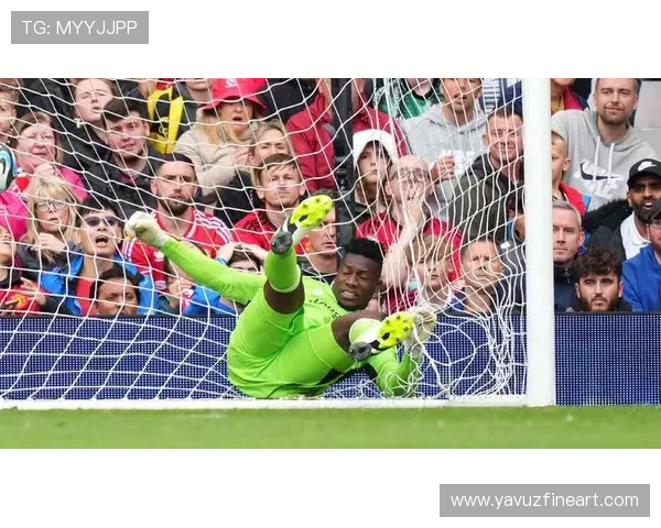 奥纳纳本赛季英超表现稳健，状态持续提升